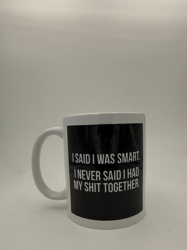i said i was smart. i never said i had my shit together