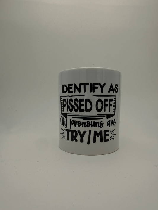 i identify as pissed off my pronouns are try/me