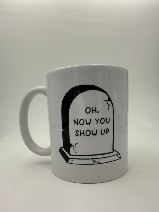 o now you show up